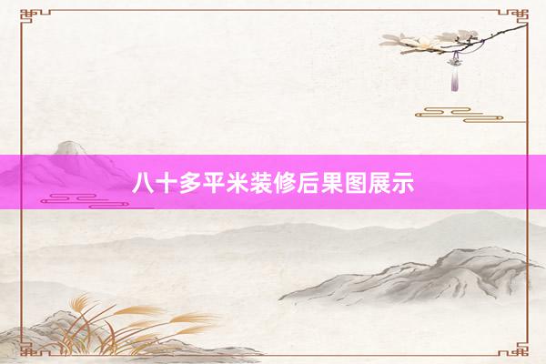 八十多平米装修后果图展示