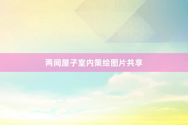 两间屋子室内策绘图片共享